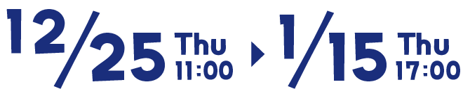 12/25(Thu)11:00-1/15(Thu)17:00